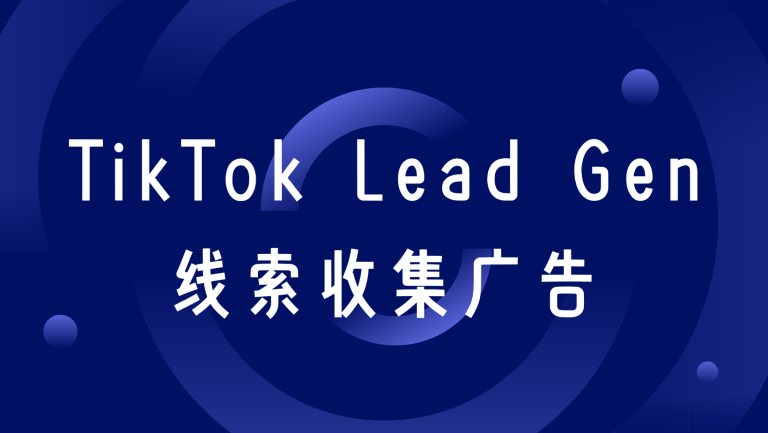 TikTok线索收集广告（TikTok Lead Gen）创编及设计介绍
