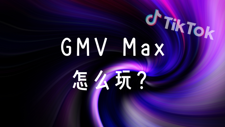 TikTok GMV Max操作全解析：新户投放 × 素材策略 × 大促设置，常见问题答疑