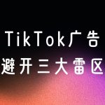 TikTok广告政策｜避开这三大雷区，让投放更稳更高效！