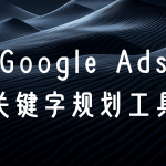 Google广告关键字规划工具：从新手到高手的进阶指南