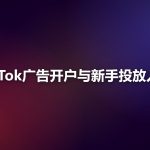 TikTok广告开户与新手投放入门：从0到第一个广告